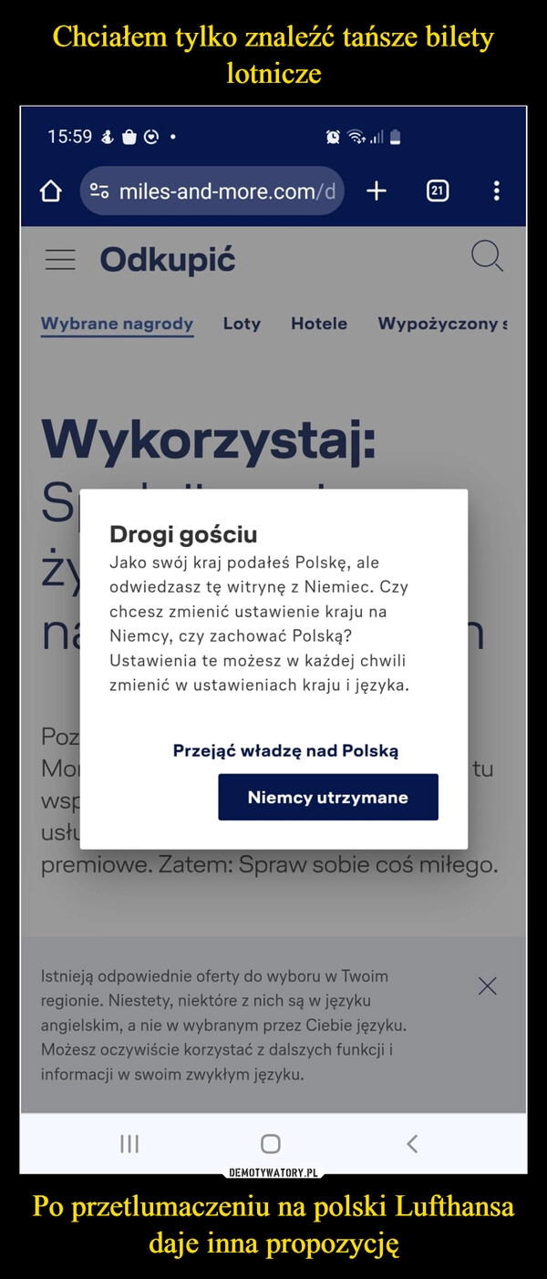 
    Chciałem tylko znaleźć tańsze bilety lotnicze Po przetlumaczeniu na polski Lufthansa daje inna propozycję