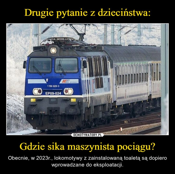 
    Drugie pytanie z dzieciństwa: Gdzie sika maszynista pociągu?