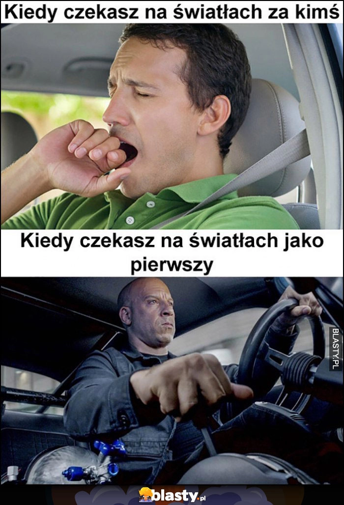 
    Kiedy czekasz na światłach za kimś vs kiedy czekasz na światłach jako pierwszy Vin Diesel szybcy i wściekli