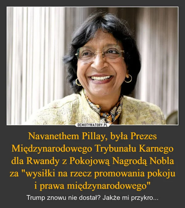 Navanethem Pillay, była Prezes Międzynarodowego Trybunału Karnego dla Rwandy z Pokojową Nagrodą Nobla za 