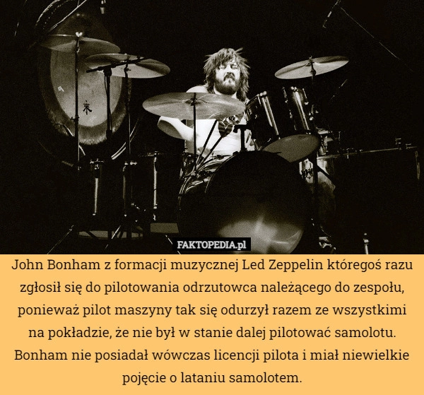 
    John Bonham z formacji muzycznej Led Zeppelin któregoś razu zgłosił się