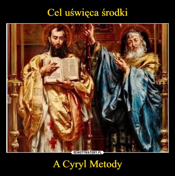 
    Cel uświęca środki A Cyryl Metody