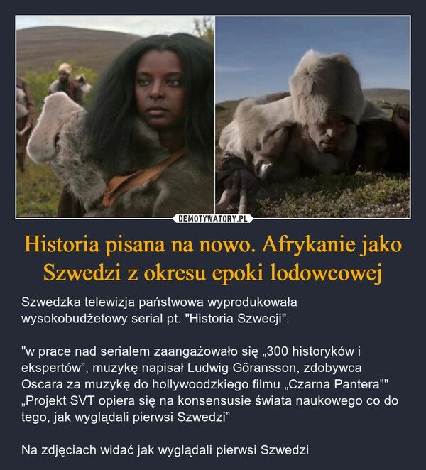 
    Historia pisana na nowo. Afrykanie jako Szwedzi z okresu epoki lodowcowej