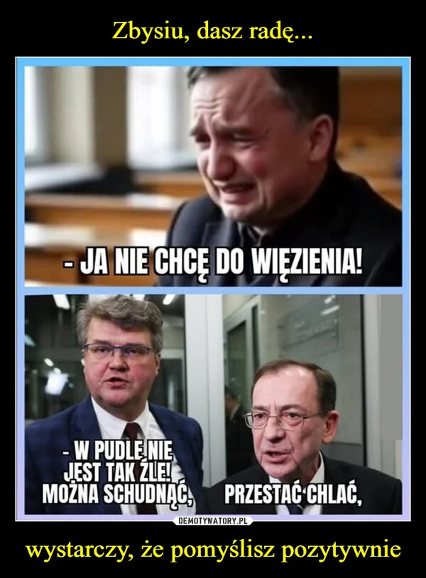 
    Zbysiu, dasz radę... wystarczy, że pomyślisz pozytywnie