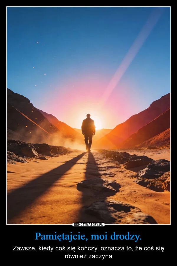 
    Pamiętajcie, moi drodzy.