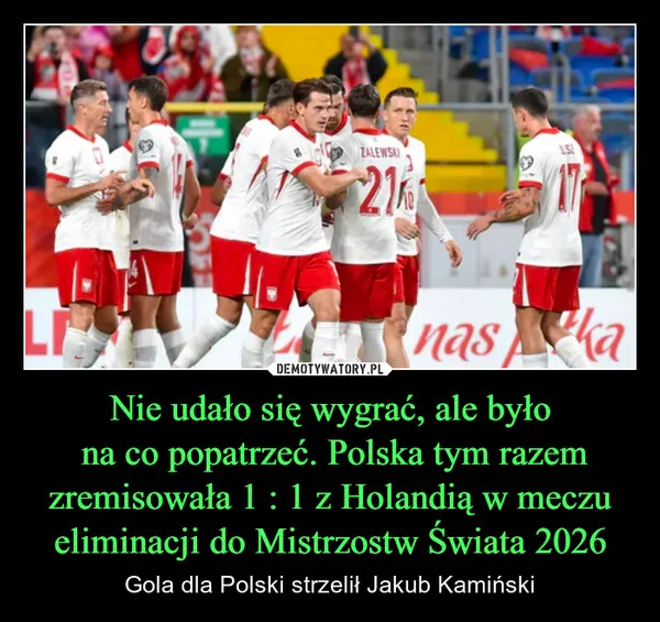 
    Nie udało się wygrać, ale było na co popatrzeć. Polska tym razem zremisowała 1 : 1 z Holandią w meczu eliminacji do Mistrzostw Świata 2026