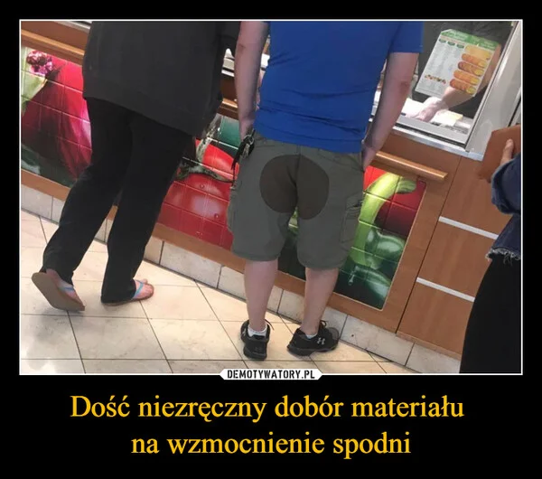 
    Dość niezręczny dobór materiału na wzmocnienie spodni