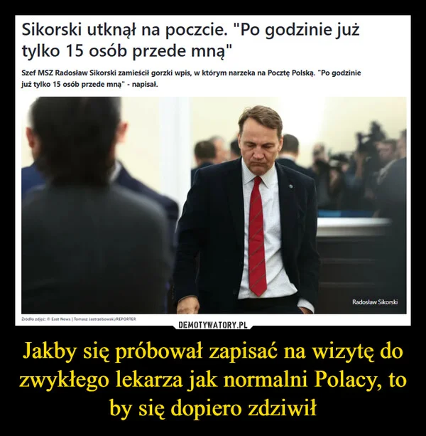 
    Jakby się próbował zapisać na wizytę do zwykłego lekarza jak normalni Polacy, to by się dopiero zdziwił