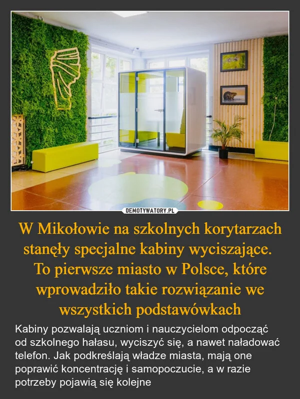 
    W Mikołowie na szkolnych korytarzach stanęły specjalne kabiny wyciszające. To pierwsze miasto w Polsce, które wprowadziło takie rozwiązanie we wszystkich podstawówkach