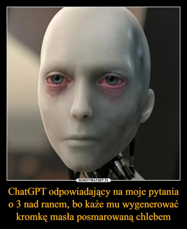 
    ChatGPT odpowiadający na moje pytania o 3 nad ranem, bo każe mu wygenerować kromkę masła posmarowaną chlebem