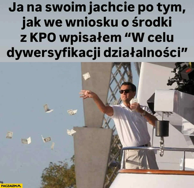 
    Ja na swoim jachcie po tym jak we wniosku o środki z KPO wpisałem „w celu dywersyfikacji działalności”
