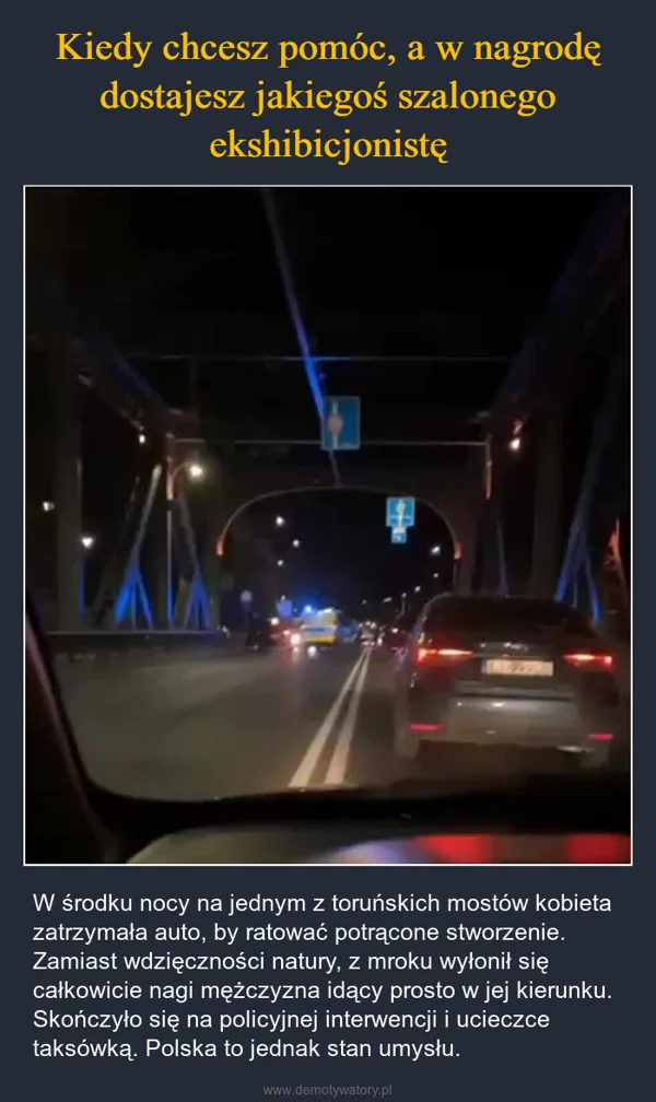 
    Kiedy chcesz pomóc, a w nagrodę dostajesz jakiegoś szalonego ekshibicjonistę