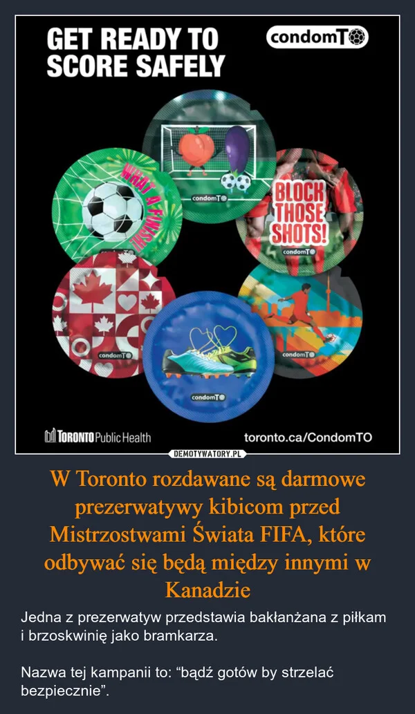 
    W Toronto rozdawane są darmowe prezerwatywy kibicom przed Mistrzostwami Świata FIFA, które odbywać się będą między innymi w Kanadzie