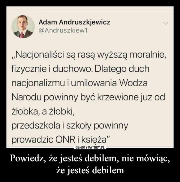 
    Powiedz, że jesteś debilem, nie mówiąc, że jesteś debilem