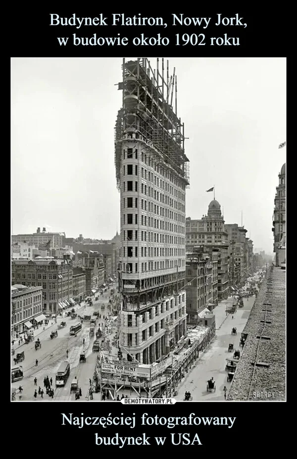 
    Budynek Flatiron, Nowy Jork, w budowie około 1902 roku Najczęściej fotografowany budynek w USA