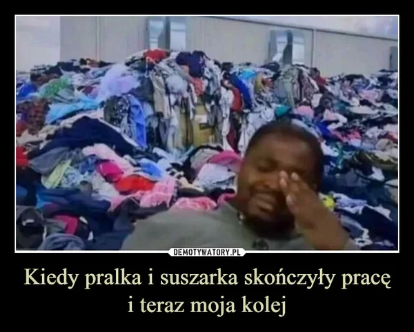 
    Kiedy pralka i suszarka skończyły pracę i teraz moja kolej