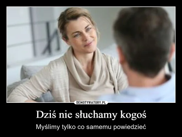 
    Dziś nie słuchamy kogoś