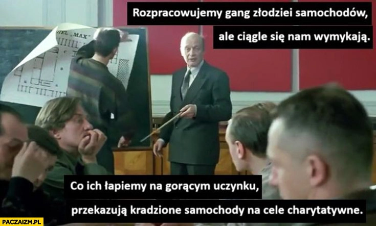 
    Rozpracowujemy gang złodziei samochodów ale co ich łapiemy na gorącym uczynku przekazują kradzione samochody na cele charytatywne