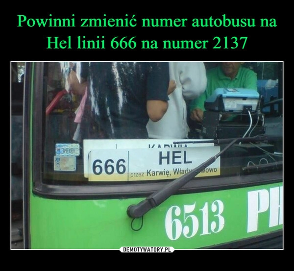 
    Powinni zmienić numer autobusu na Hel linii 666 na numer 2137