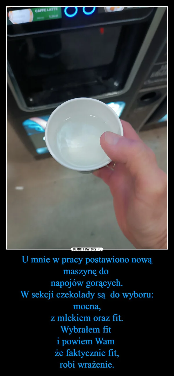 
    U mnie w pracy postawiono nową maszynę do napojów gorących. W sekcji czekolady są do wyboru: mocna, z mlekiem oraz fit. Wybrałem fit i powiem Wam że faktycznie fit, robi wrażenie.