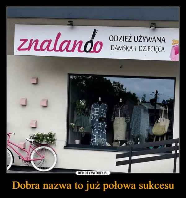 
    Dobra nazwa to już połowa sukcesu