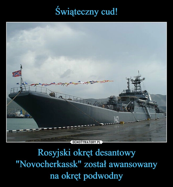 
    Świąteczny cud! Rosyjski okręt desantowy "Novocherkassk" został awansowany
na okręt podwodny