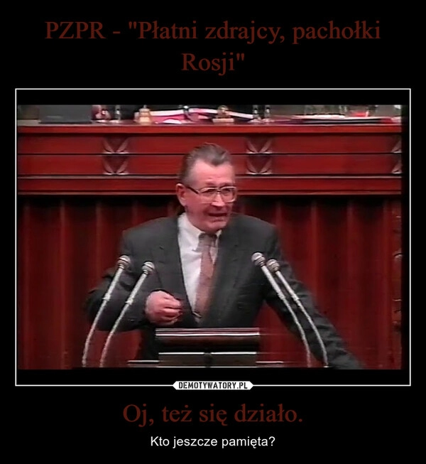 
    PZPR - "Płatni zdrajcy, pachołki Rosji" Oj, też się działo.