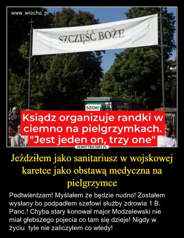 
    Jeździłem jako sanitariusz w wojskowej karetce jako obstawą medyczna na pielgrzymce