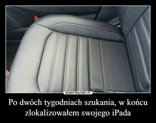 
    Po dwóch tygodniach szukania, w końcu zlokalizowałem swojego iPada