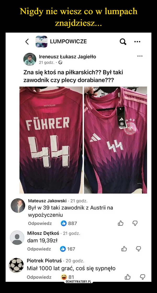 
    Nigdy nie wiesz co w lumpach znajdziesz...