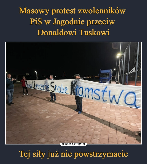 
    Masowy protest zwolenników 
PiS w Jagodnie przeciw 
Donaldowi Tuskowi Tej siły już nie powstrzymacie