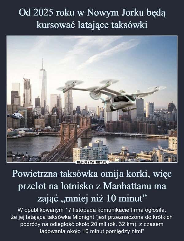 
    
Od 2025 roku w Nowym Jorku będą kursować latające taksówki Powietrzna taksówka omija korki, więc przelot na lotnisko z Manhattanu ma zająć „mniej niż 10 minut” 