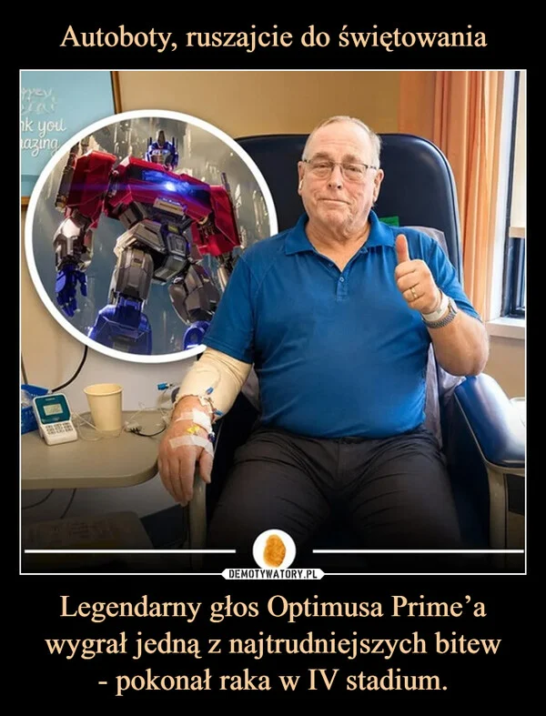 Autoboty, ruszajcie do świętowania Legendarny głos Optimusa Prime’a wygrał jedną z najtrudniejszych bitew - pokonał raka w IV stadium.