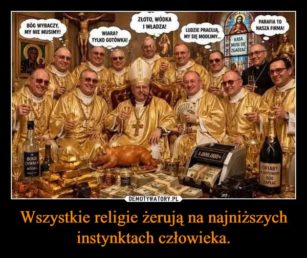 Wszystkie religie żerują na najniższych instynktach człowieka.
