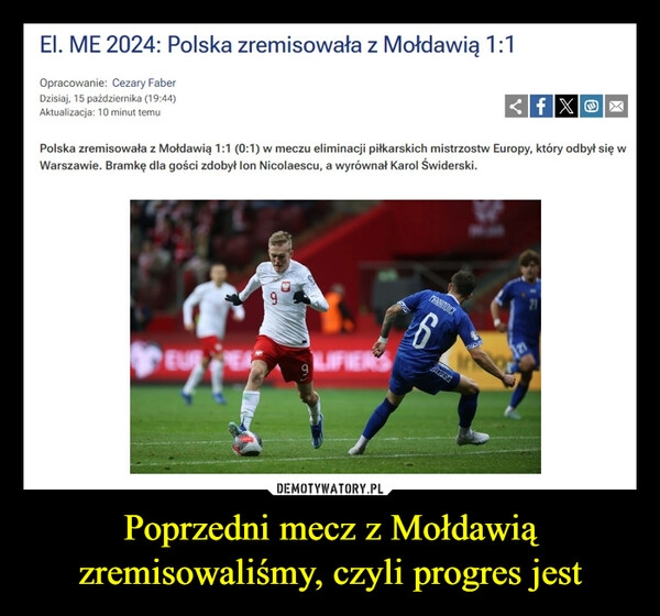 
    Poprzedni mecz z Mołdawią zremisowaliśmy, czyli progres jest