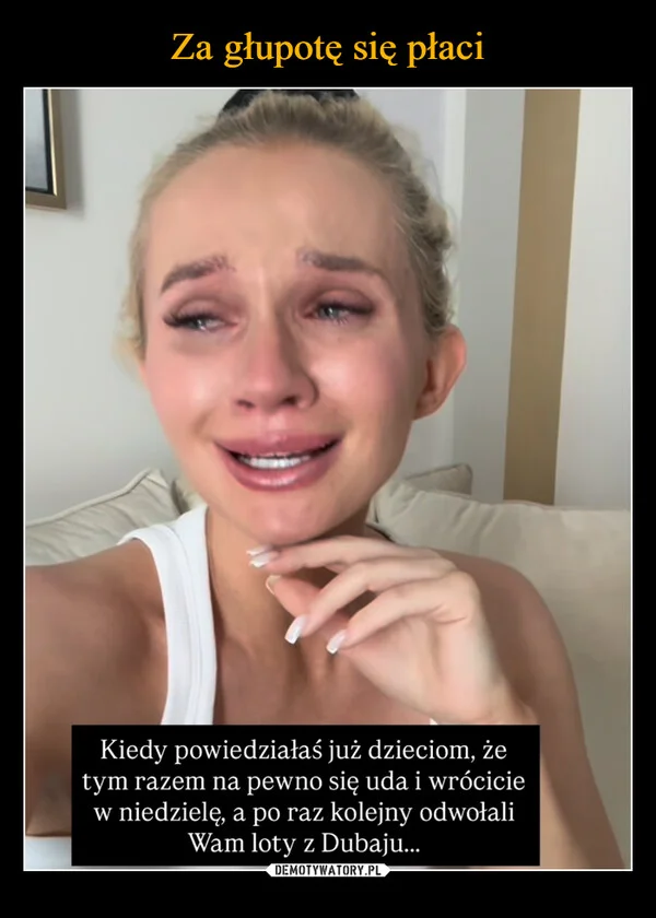 
    Za głupotę się płaci