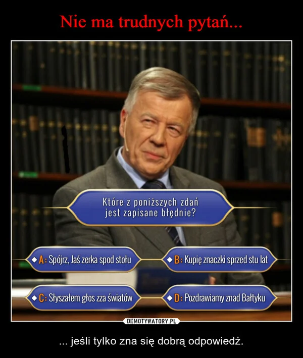 
    Nie ma trudnych pytań...