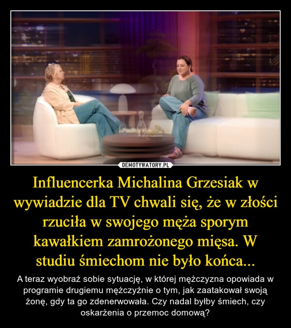 
    Influencerka Michalina Grzesiak w wywiadzie dla TV chwali się, że w złości rzuciła w swojego męża sporym kawałkiem zamrożonego mięsa. W studiu śmiechom nie było końca...