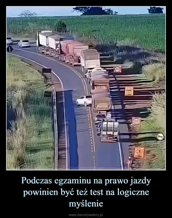 
    Podczas egzaminu na prawo jazdy powinien być też test na logiczne myślenie