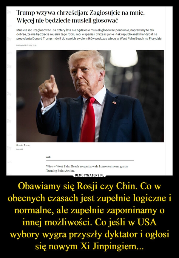 
    Obawiamy się Rosji czy Chin. Co w obecnych czasach jest zupełnie logiczne i normalne, ale zupełnie zapominamy o innej możliwości. Co jeśli w USA wybory wygra przyszły dyktator i ogłosi się nowym Xi Jinpingiem...