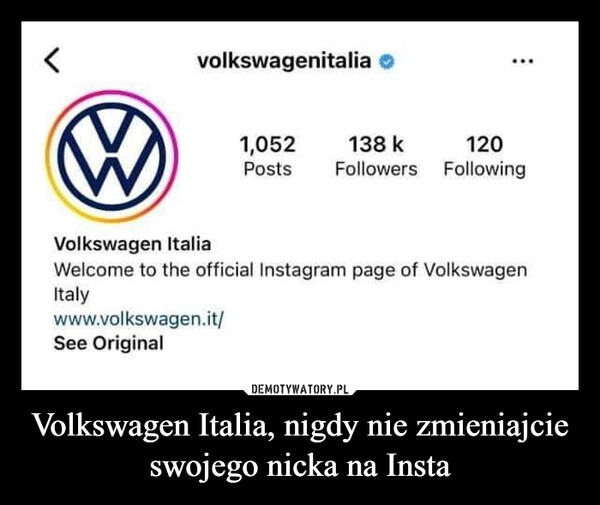 
    
Volkswagen Italia, nigdy nie zmieniajcie swojego nicka na Insta 