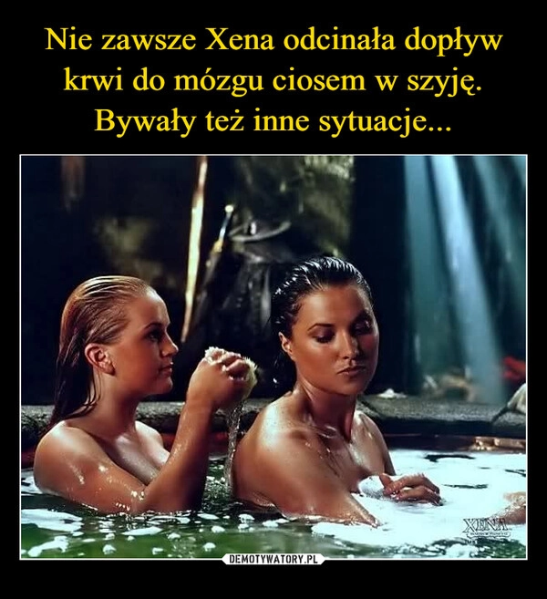 
    Nie zawsze Xena odcinała dopływ krwi do mózgu ciosem w szyję. Bywały też inne sytuacje...