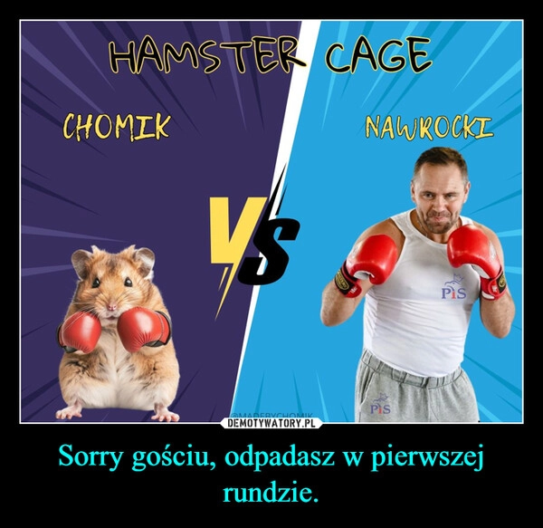 
    Sorry gościu, odpadasz w pierwszej rundzie.