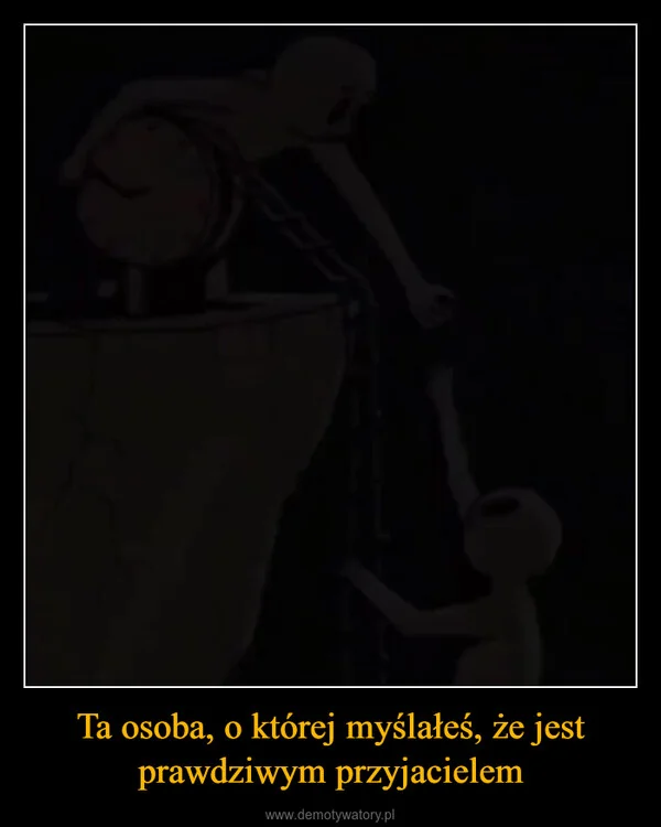 
    Ta osoba, o której myślałeś, że jest prawdziwym przyjacielem