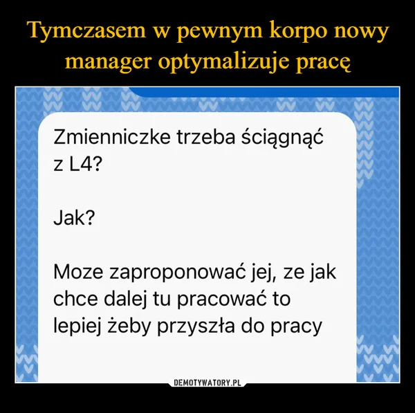 
    Tymczasem w pewnym korpo nowy manager optymalizuje pracę