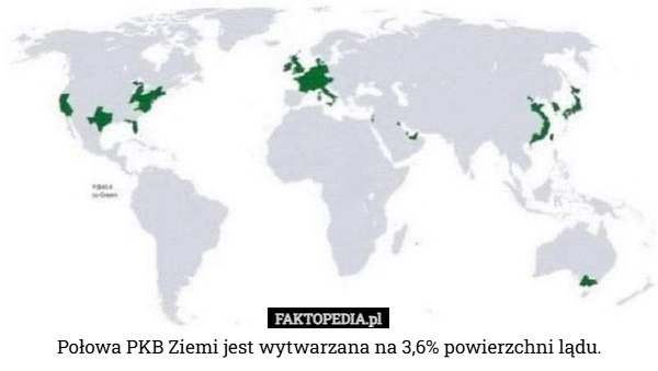 
    Połowa PKB Ziemi jest wytwarzana na 3,6% powierzchni lądu.