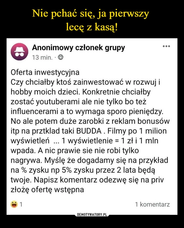 
    Nie pchać się, ja pierwszy 
lecę z kasą!