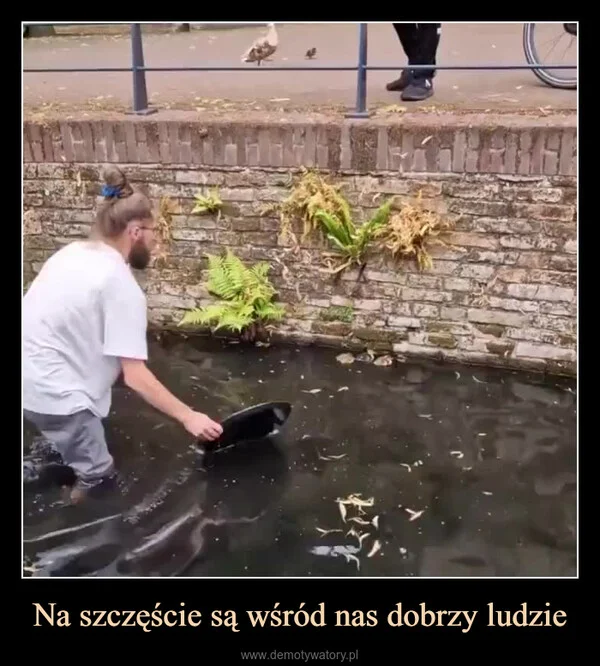 
    Na szczęście są wśród nas dobrzy ludzie
