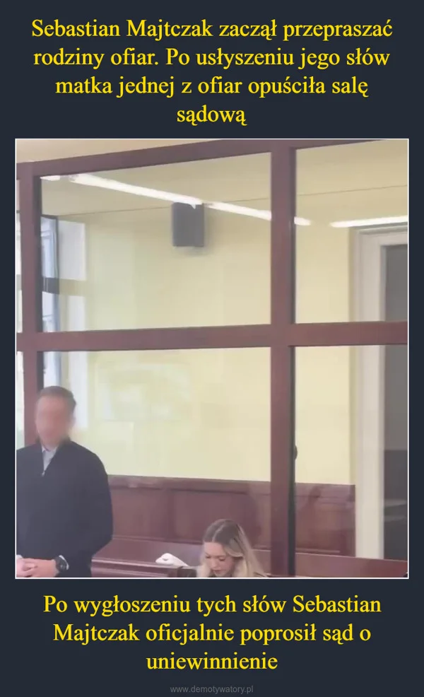 Sebastian Majtczak zaczął przepraszać rodziny ofiar. Po usłyszeniu jego słów matka jednej z ofiar opuściła salę sądową Po wygłoszeniu tych słów Sebastian Majtczak oficjalnie poprosił sąd o uniewinnienie