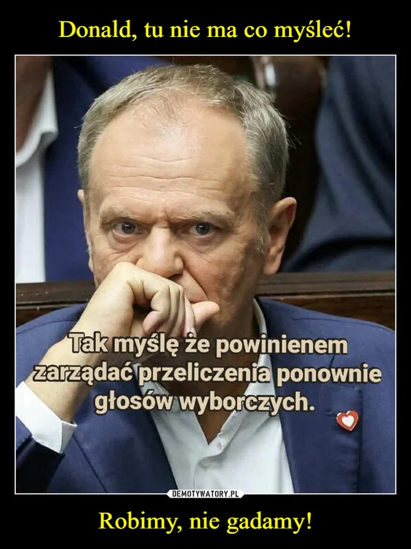 
    Donald, tu nie ma co myśleć! Robimy, nie gadamy!